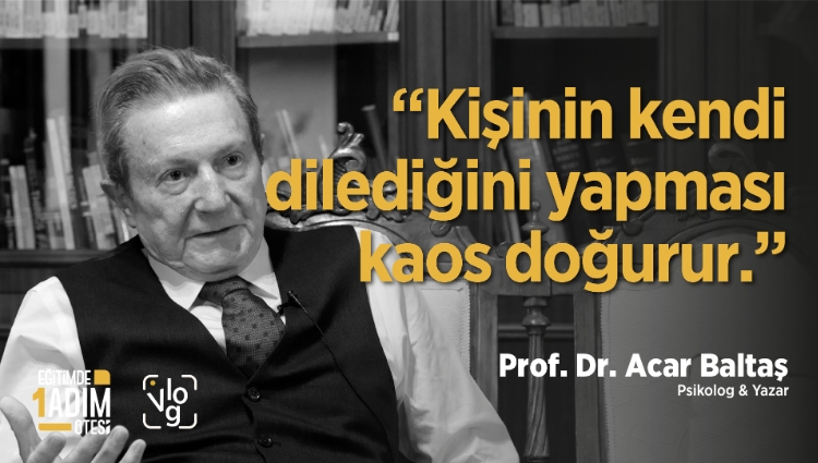 “Kişinin kendi dilediğini yapması kaos doğurur.” | Prof. Dr. Acar Baltaş