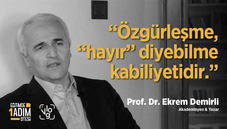 “Özgürleşme, "hayır" diyebilme kabiliyetidir.” | Prof. Dr. Ekrem Demirli