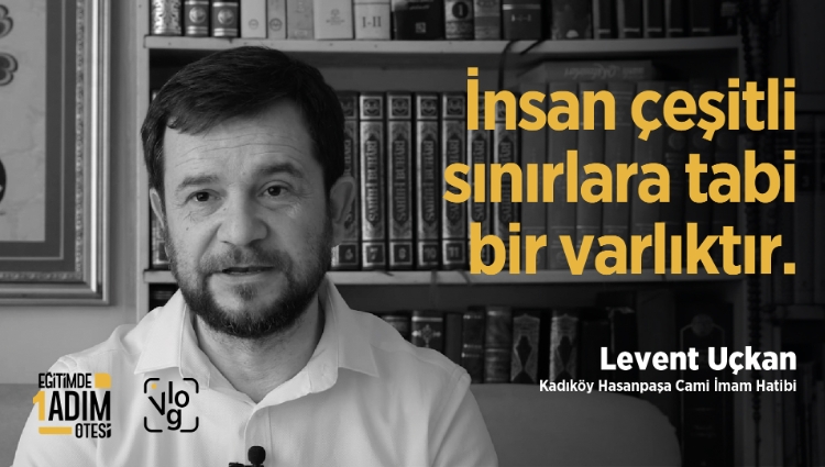 “İnsan var olduğu andan itibaren çeşitli sınırlara tabi bir varlık.” | Levent Uçkan