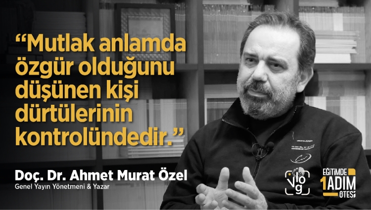 “Mutlak anlamda özgür olduğunu düşünen kişi dürtülerinin kontrolündedir” | Doç. Dr. Ahmet Murat Özel